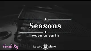 Seasons - wave to earth (KARAOKE PIANO - FEMALE KEY)