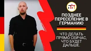 Позднее переселение в Германию. Что делать прямо сейчас, что будет дальше. Продолжение