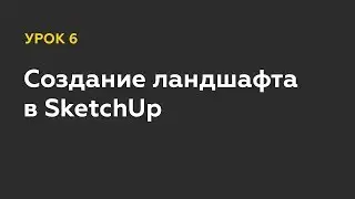 Создание ландшафта в SketchUp. Урок 6