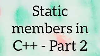 Static members in C++ - Part 2 | C++ Tutorial | C++ Programming