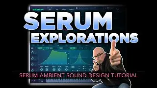 SERUM EXPLORATIONS | Serum Ambient Sound Design Tutorial