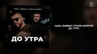 TURAL EVEREST, Руслан Добрый - До утра