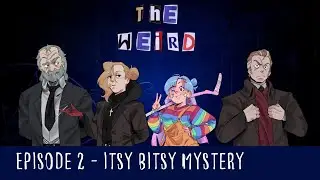 The Weird - Itsy Bitsy Mystery - Episode 2