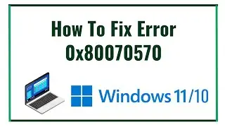 How To Fix Error 0x80070570 In Windows 11