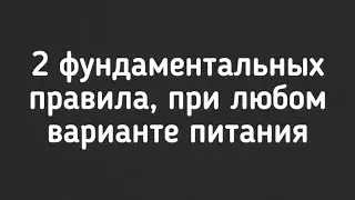 Два фундаментальных правила, при любом варианте питания! 