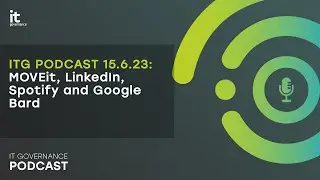 IT Governance Podcast 16.6.23: MOVEit, LinkedIn, Spotify and Google Bard