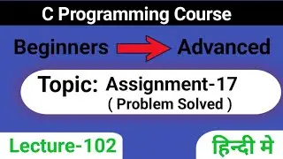 L-102 Assignment -17 | Problem Solved in C | C Programming Course | Beginners to Advanced in c