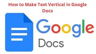 How to Make Text Vertical in Google Docs / how to rotate text in Google Docs.