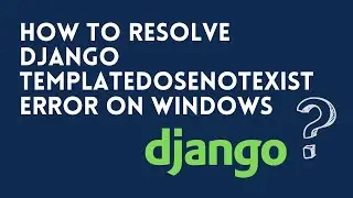 How to Resolve Django TemplateDoesNotExist Error on Windows.