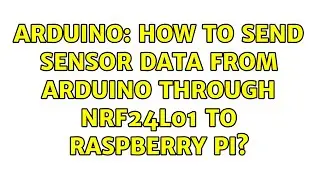 Arduino: How to send sensor data from Arduino through NRF24L01 to Raspberry Pi? (4 Solutions!!)