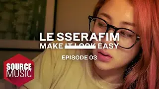 LE SSERAFIM (르세라핌) Documentary ‘Make It Look Easy EPISODE 03