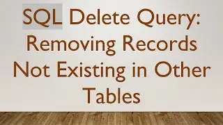 SQL Delete Query: Removing Records Not Existing in Other Tables