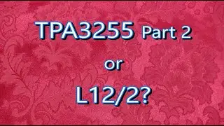 TPA3255 (Part 2) or L12/2?