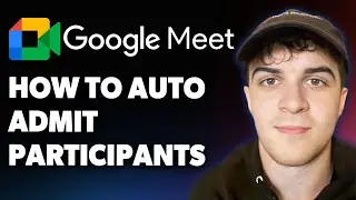 How to Auto Admit Participants on Google Meet Allow to Join Without Permission [2025 Full Guide]