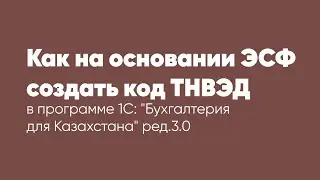 Как на основании ЭСФ создать код ТНВЭД в программе 1С: Бухгалтерия для Казахстана ред. 3.0