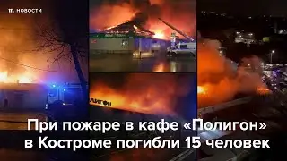 При пожаре в кафе в Костроме погибли 15 человек