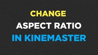 how to change aspect ratio in kinemaster | 
