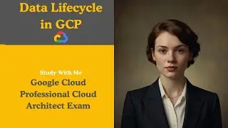 Data Lifecycle in GPC | Google Cloud Professional Cloud Architect Exam Study