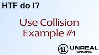 HTF do I? Use Collision: Example #1 ( UE4 )