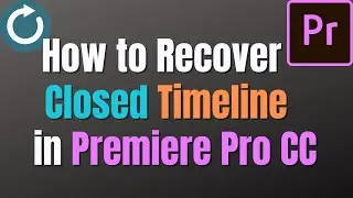 How to recover closed Timeline in Premiere Pro CC | Basic Video editing Tutorial