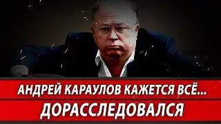 Андрей Караулов кажется всё... дорасследовался | Журналистские расследования Евгения Михайлова