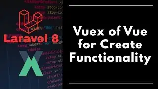 #6 - Laravel 8 - Vuex of Vue for Create Functionality