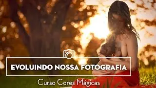 Evoluindo nossa Fotografia - Cores Mágicas