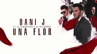 Dani J Ft. Dimen5ions, DJ Alejandro - Una Flor (Versión Bachata)