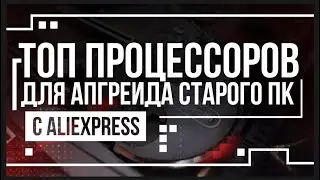 ТОП ПРОЦЕССОРОВ С Aliexpress для АПГРЕЙДА ПК в 2020