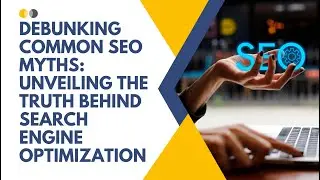 Debunking Common SEO Myths   Unveiling the Truth Behind Search Engine Optimization