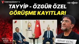 Tayyip - Özgür Özel görüşme kayıtları | Nihat Genç - Sesli Köşe