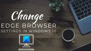 Change Edge browser settings in Windows 10