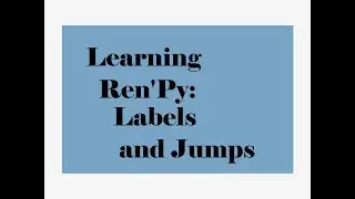 Ren'Py 7.0: Learning Ren'Py: Labels and Jumps