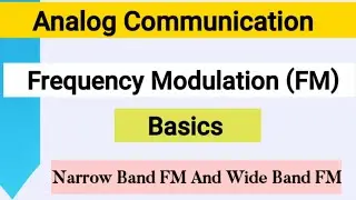 Frequency Modulation Basics| Narrow Band  FM and Wide Band FM| Analog Communication