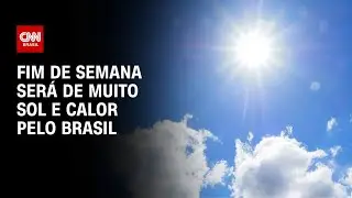 Fim de semana será de muito sol e calor pelo Brasil | CNN PRIME TIME