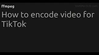 How to encode video for TikTok 