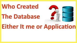 Who Created the Database either It me or Application
