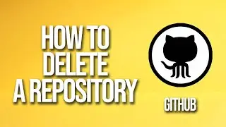 How To Delete Repository GitHub Tutorial