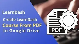 Create LearnDash Course From PDF in Google Drive