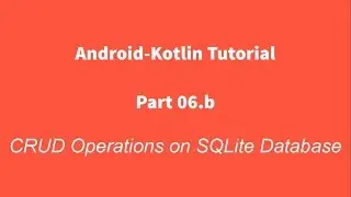 Android Kotlin 06.b : Create, Read, Update, Delete Operations on SQLite Database