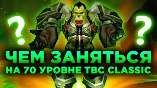 ЧЕМ ЗАНЯТЬСЯ НА 70 УРОВНЕ?! (WoW TBC Classic)