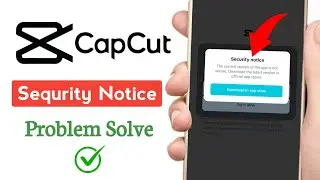 Capcut sequrity notice problem | How to fix capcut sequrity notice
