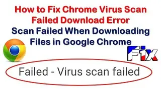 How to Fix Chrome Virus Scan Failed Download Error || Scan Failed When Downloading Files in Chrome