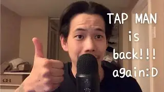 TAPMAN IS BACK!!!!!! I forgot how to make ASMR:(