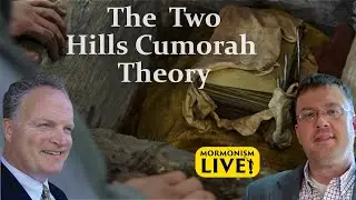 The Two Hills Cumorah Theory | Mormonism LIVE! 057