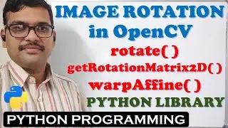 IMAGE ROTATION IN OPENCV (PYHTON LIBRARY) || rotate( ), getRotationMatrix2D( ) and warpAffine( )