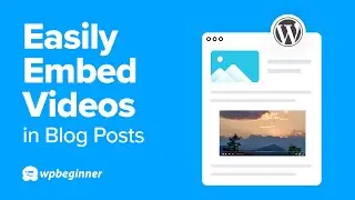 How to Easily Embed Videos in WordPress Blog Posts