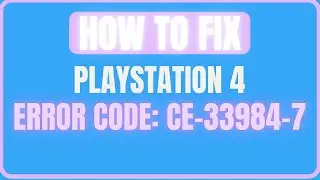FIX PLAYSTATION 4 ERROR CODE CE-33984-7