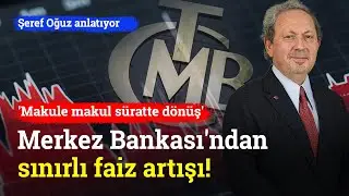 Merkez Bankası'ndan Sınırlı Faiz Artışı! 'Makule Makul Süratte Dönüş' | Şeref Oğuz