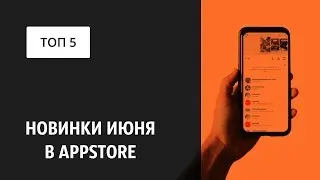 ТОП-5. Новинки июня в AppStore